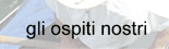 gli ospiti nostri